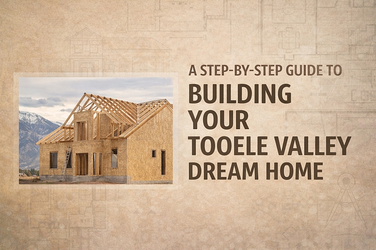 Building Your Dream Home In Tooele Valley