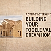 Step-by-Step Guide to Building Your Tooele Valley Dream Home