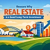 5 Reasons Why Real Estate is a Good Long-Term Investment
