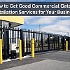 How to Get Good Commercial Gate Installation Services